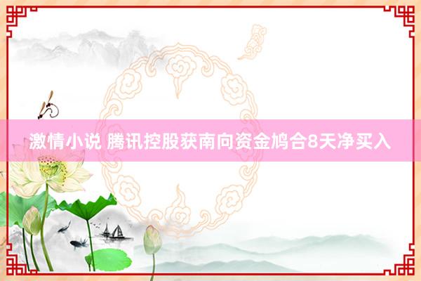 激情小说 腾讯控股获南向资金鸠合8天净买入