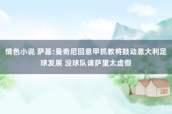 情色小说 萨基:曼奇尼回意甲抓教将鼓动意大利足球发展 没球队请萨里太虚假