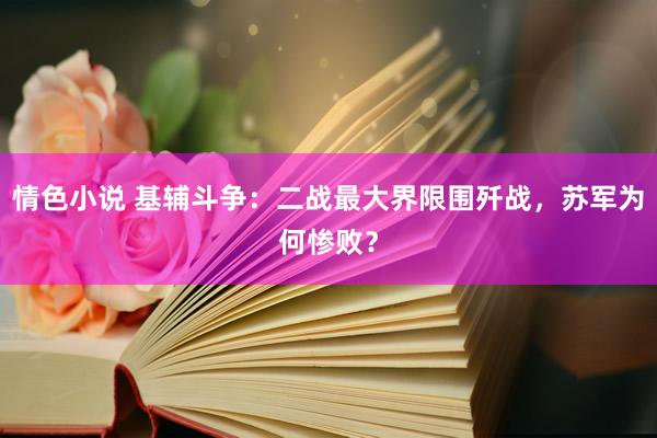 情色小说 基辅斗争：二战最大界限围歼战，苏军为何惨败？