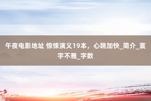 午夜电影地址 惊悚演义19本，心跳加快_简介_寰宇不雅_字数